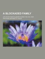 A Blockaded Family; Life in Southern Alabama During the Civil War