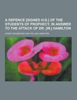 A Defence [Signed H.D.] of the Students of Prophecy, in Answer to the Attack of Dr. [W.] Hamilton
