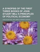 A Synopsis of the First Three Books of John Stuart Mill's Principles of Political Economy