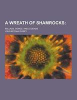 A Wreath of Shamrocks; Ballads, Songs, and Legends