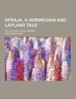 Afraja, a Norwegian and Lapland Tale; Or, Life and Love in Norway