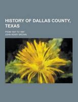 History of Dallas County, Texas; From 1837 to 1887