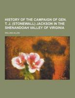 History of the Campaign of Gen. T. J. (Stonewall) Jackson in the Shenandoah Valley of Virginia