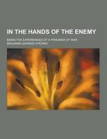In the Hands of the Enemy; Being the Experiences of a Prisoner of War