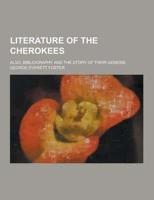 Literature of the Cherokees; Also, Bibliography and the Story of Their Genesis
