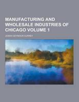 Manufacturing and Wholesale Industries of Chicago Volume 1