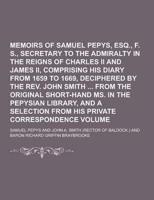 Memoirs of Samuel Pepys, Esq., F. R. S., Secretary to the Admiralty in the Reigns of Charles II and James II, Comprising His Diary from 1659 to 1669,