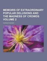 Memoirs of Extraordinary Popular Delusions and the Madness of Crowds Volume 2