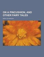 On a Pincushion, and Other Fairy Tales