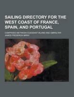 Sailing Directory for the West Coast of France, Spain, and Portugal; Comprised Between Ouessant Island and Gibraltar