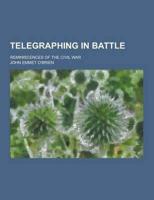 Telegraphing in Battle; Reminiscences of the Civil War