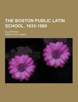 The Boston Public Latin School. 1635-1880; Illustrated