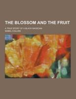 The Blossom and the Fruit; A True Story of a Black Magician
