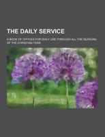 The Daily Service; A Book of Offices for Daily Use Through All the Seasons of the Christian Year