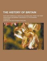The History of Britain; That Part Especially Now Called England, from the First Traditional Beginning Continued to the Norman Conquest