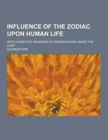 Influence of the Zodiac Upon Human Life; With Character Readings of Persons Born Under the Cusp