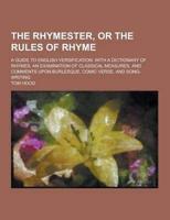Rhymester, or the Rules of Rhyme; A Guide to English Versification. With A