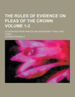 The Rules of Evidence on Pleas of the Crown; Illustrated from Printed and Manuscript Trials and Cases Volume 1-2