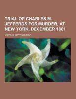 Trial of Charles M. Jefferds for Murder, at New York, December 1861