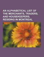An Alphabetical List of the Merchants, Traders, and Housekeepers, Residing in Montreal