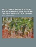 Development and Action of the Roots of Agricultural Plants at Various Stages of Their Growth