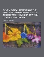 Genealogical Memoirs of the Family of Robert Burns and of the Scottish House of Burnes - By Charles Rogers