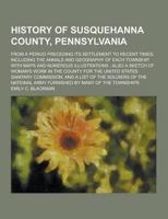History of Susquehanna County, Pennsylvania; From a Period Preceding Its Settlement to Recent Times, Including the Annals and Geography of Each Townsh