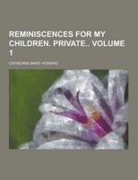 Reminiscences for My Children. Private Volume 1