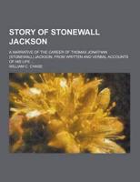 Story of Stonewall Jackson; A Narrative of the Career of Thomas Jonathan (Stonewall) Jackson, from Written and Verbal Accounts of His Life ...