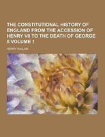 The Constitutional History of England from the Accession of Henry VII to the Death of George II Volume 1