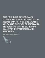 The Founding of Harman's Station With an Account of the Indian Captivity of Mrs. Jennie Wiley and the Exploration and Settlement of the Big Sandy Vall