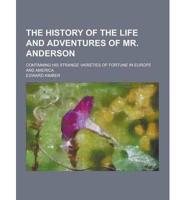 The History of the Life and Adventures of Mr. Anderson; Containing His Strange Varieties of Fortune in Europe and America