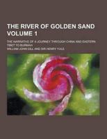 The River of Golden Sand; The Narrative of a Journey Through China and Eastern Tibet to Burmah Volume 1