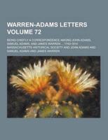 Warren-Adams Letters; Being Chiefly a Correspondence Among John Adams, Samuel Adams, and James Warren ... 1743-1814 Volume 72
