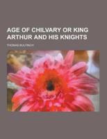 Age of Chilvary or King Arthur and His Knights