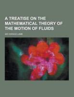 A Treatise on the Mathematical Theory of the Motion of Fluids