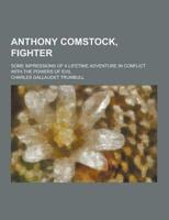 Anthony Comstock, Fighter; Some Impressions of a Lifetime Adventure in Conflict With the Powers of Evil