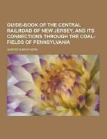 Guide-Book of the Central Railroad of New Jersey, and Its Connections Through the Coal-Fields of Pennsylvania