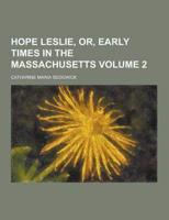 Hope Leslie, Or, Early Times in the Massachusetts Volume 2