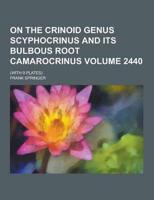 On the Crinoid Genus Scyphocrinus and Its Bulbous Root Camarocrinus; (With 9 Plates) Volume 2440