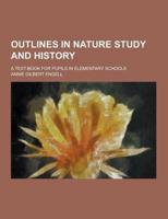 Outlines in Nature Study and History; A Text-Book for Pupils in Elementary Schools