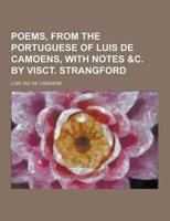 Poems, from the Portuguese of Luis De Camoens, With Notes &C. By Visct. Strangford