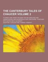 The Canterbury Tales of Chaucer; To Which Are Added an Essay on His Language and Versification, and an Introductory Discourse, Together With Notes And