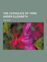 The Catholics of York Under Elizabeth