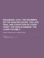 Rosamond. Cato. The Drummer, or the Haunted House. The Late Trial and Conviction of Count Tariff. The Whig-Examiner. The Lover Volume 2