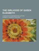 The Girlhood of Queen Elizabeth; A Narrative in Contemporary Letters