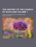 The History of the Church of Scotland; From the Reformation to the Present Time Volume 1