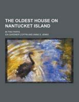 The Oldest House on Nantucket Island; In Two Parts