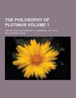 The Philosophy of Plotinus; The Gifford Lectures at St. Andrews, 1917-1918 Volume 1