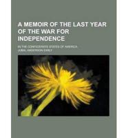 A Memoir of the Last Year of the War for Independence; In the Confederate States of America